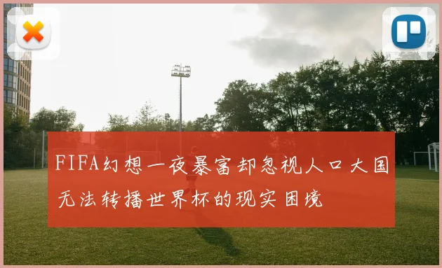 FIFA幻想一夜暴富却忽视人口大国无法转播世界杯的现实困境