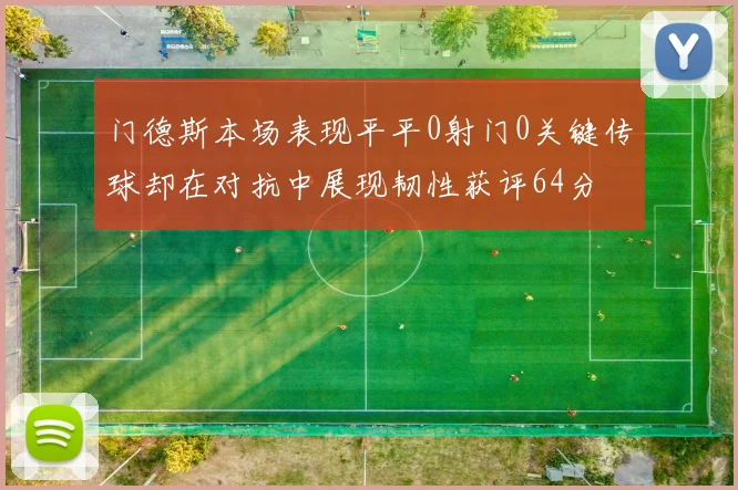 门德斯本场表现平平0射门0关键传球却在对抗中展现韧性获评64分