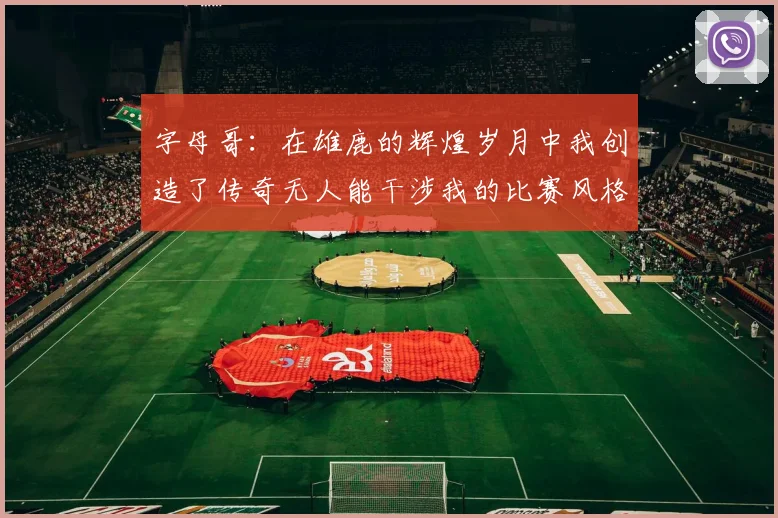 字母哥：在雄鹿的辉煌岁月中我创造了传奇无人能干涉我的比赛风格